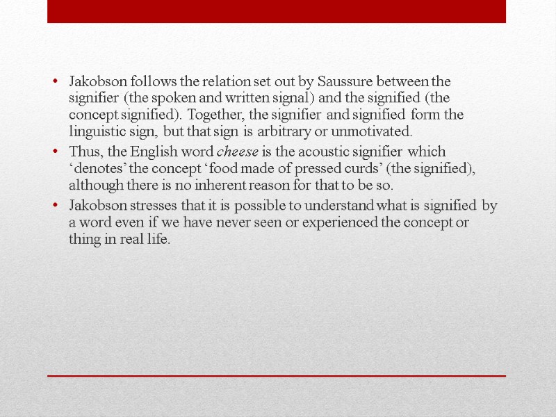 Jakobson follows the relation set out by Saussure between the signifier (the spoken and